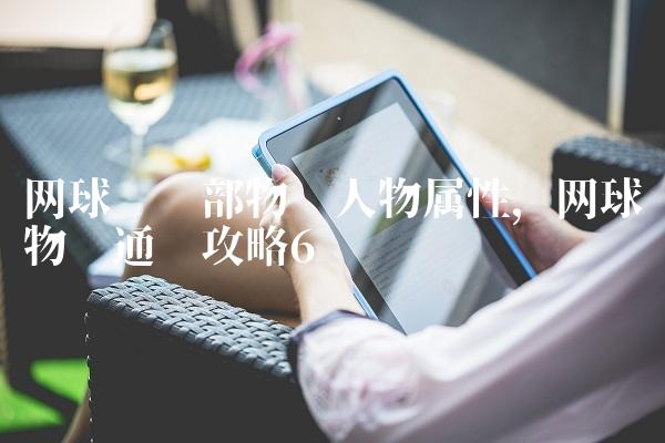 网球俱乐部物语人物属性,网球物语通关攻略