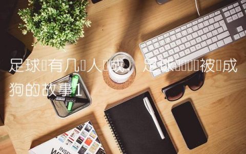 足球队有几个人组成,足球队长陈凯被训成狗的故事