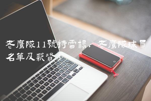 老鹰队11号特雷杨,老鹰队球员名单及薪资