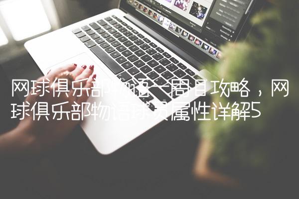 网球俱乐部物语一周目攻略,网球俱乐部物语球员属性详解