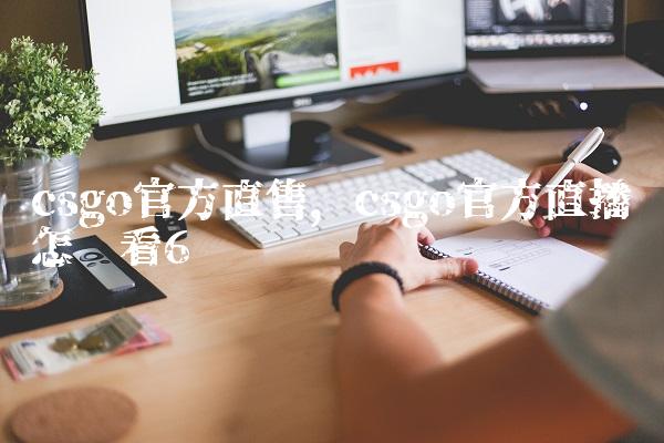 csgo官方直售,csgo官方直播怎么看