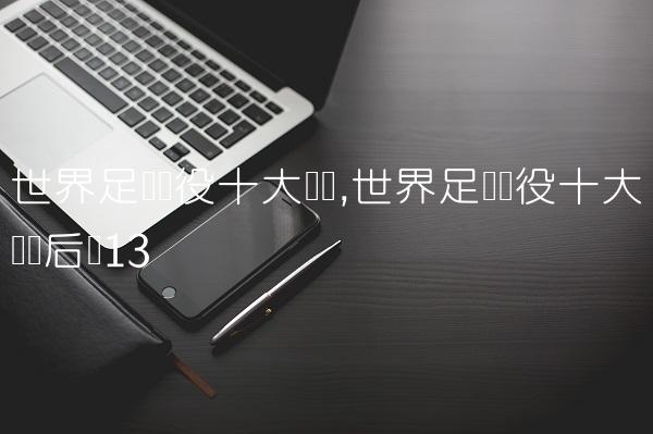 世界足坛现役十大门将,世界足坛现役十大顶级后卫