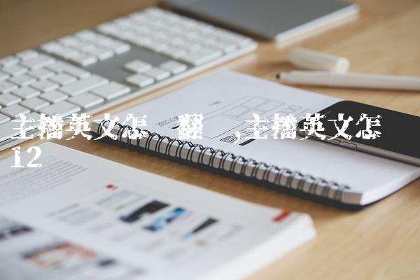主播英文怎么翻译,主播英文怎么读