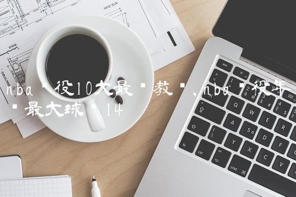 nba现役10大最贵教练,nba现役年龄最大球员