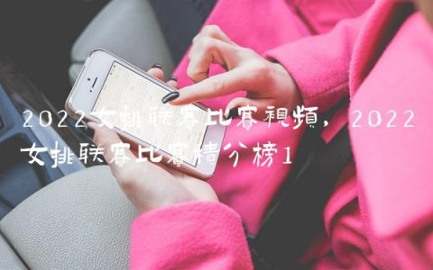 2022女排联赛比赛视频,2022女排联赛比赛积分榜
