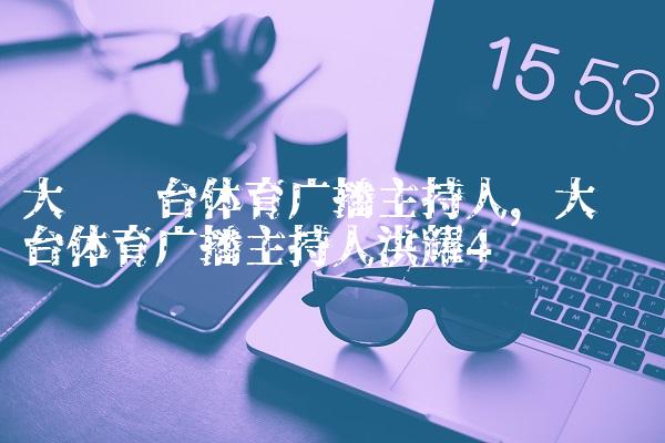 大连电台体育广播主持人,大连电台体育广播主持人洪耀