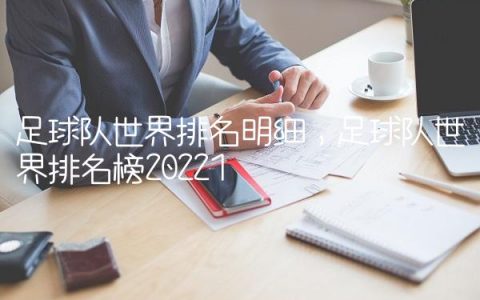 足球队世界排名明细,足球队世界排名榜2022