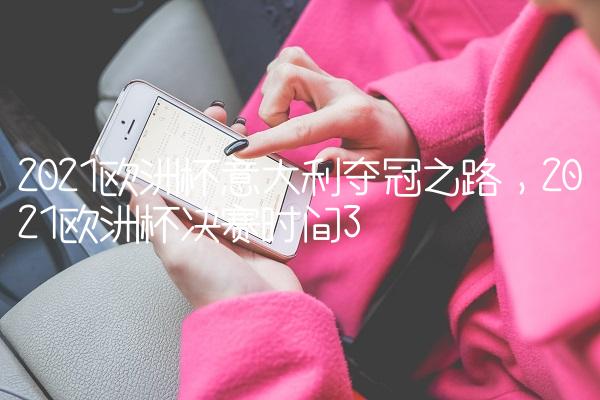 2021欧洲杯意大利夺冠之路,2021欧洲杯决赛时间