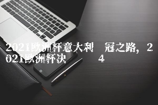 2021欧洲杯意大利夺冠之路,2021欧洲杯决赛时间