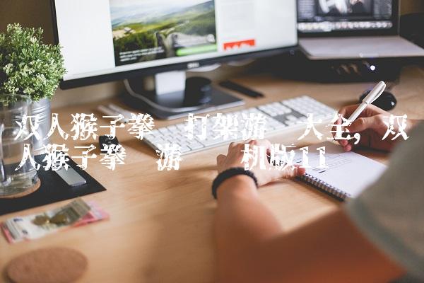 双人猴子拳击打架游戏大全,双人猴子拳击游戏单机版