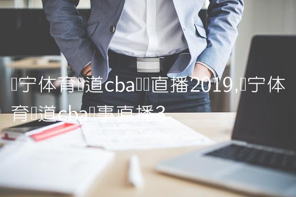 辽宁体育频道cba现场直播2019,辽宁体育频道cba赛事直播