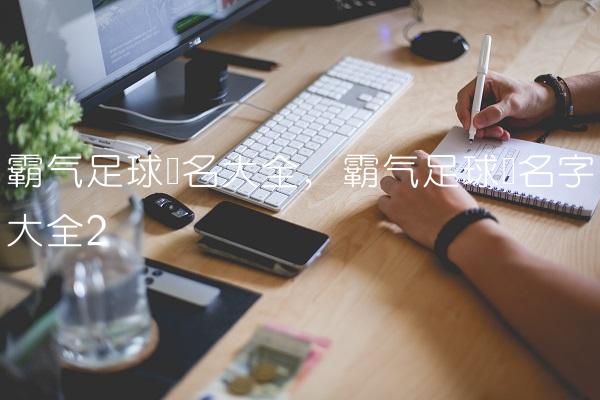 霸气足球队名大全,霸气足球队名字大全