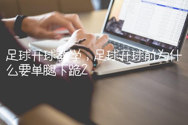 足球开球教学,足球开球前为什么要单腿下跪
