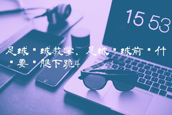 足球开球教学,足球开球前为什么要单腿下跪