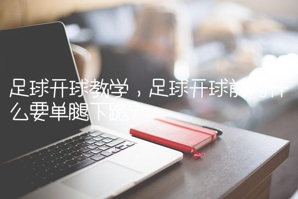 足球开球教学,足球开球前为什么要单腿下跪