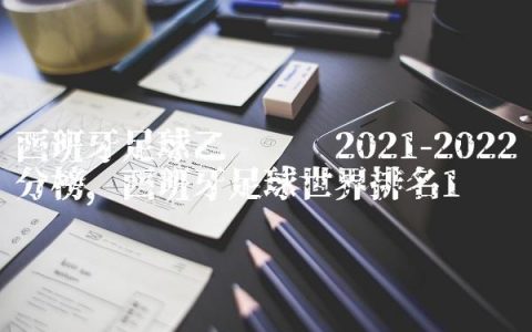 西班牙足球乙级联赛2021-2022积分榜,西班牙足球世界排名