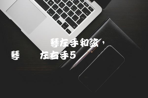 马兰谣钢琴左手和弦,马兰谣钢琴简谱左右手