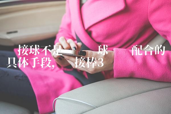 传接球不是实现篮球战术配合的具体手段,传接棒