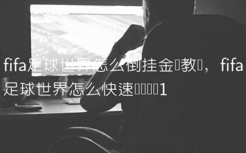 fifa足球世界怎么倒挂金钩教学,fifa足球世界怎么快速攒转会费
