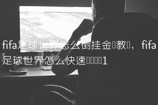 fifa足球世界怎么倒挂金钩教学,fifa足球世界怎么快速攒转会费