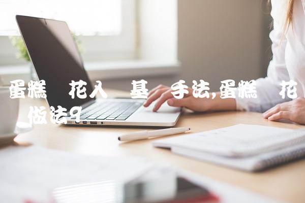 蛋糕裱花入门基础手法,蛋糕裱花简单做法