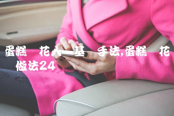 蛋糕裱花入门基础手法,蛋糕裱花简单做法