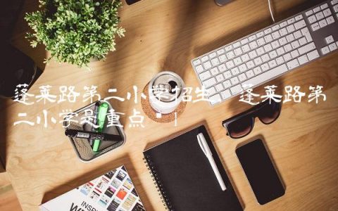 蓬莱路第二小学招生,蓬莱路第二小学是重点吗