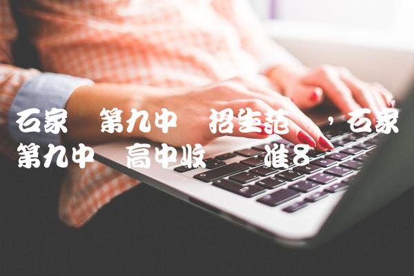 石家庄第九中学招生范围,石家庄第九中学高中收费标准