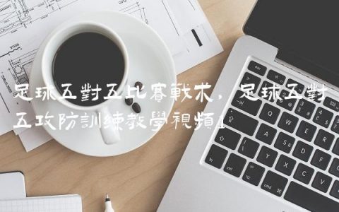 足球五对五比赛战术,足球五对五攻防训练教学视频