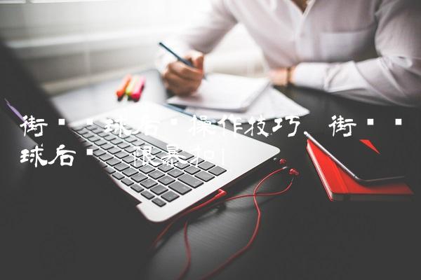 街头篮球后卫操作技巧,街头篮球后卫极限暴扣