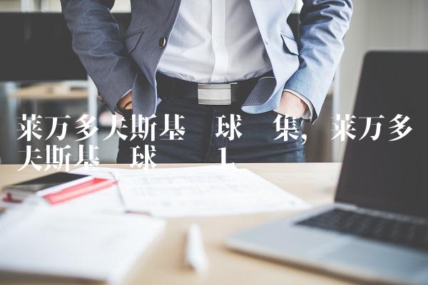 莱万多夫斯基进球锦集,莱万多夫斯基进球动图