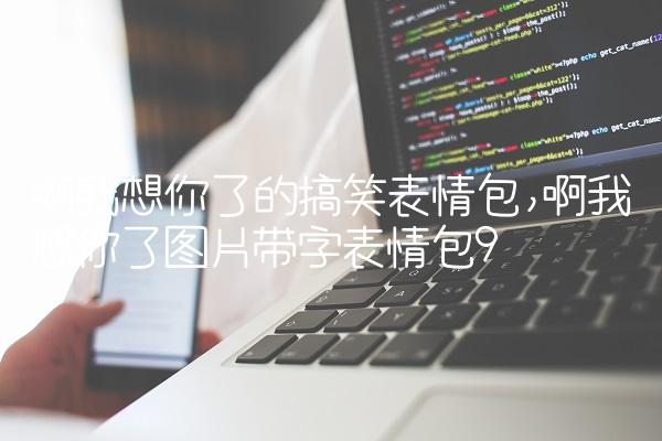 啊我想你了的搞笑表情包,啊我想你了图片带字表情包