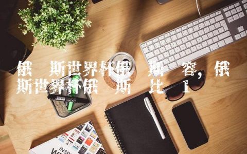 俄罗斯世界杯俄罗斯阵容,俄罗斯世界杯俄罗斯队比赛