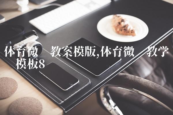 体育微课教案模版,体育微课教学设计模板