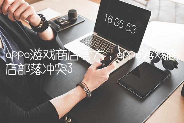 oppo游戏商店官方,oppo游戏商店部落冲突