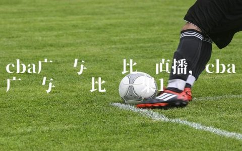cba广东与辽宁比赛直播,cba广东与辽宁比赛结果