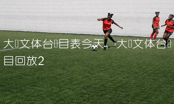 大连文体台节目表今天,大连文体台节目回放