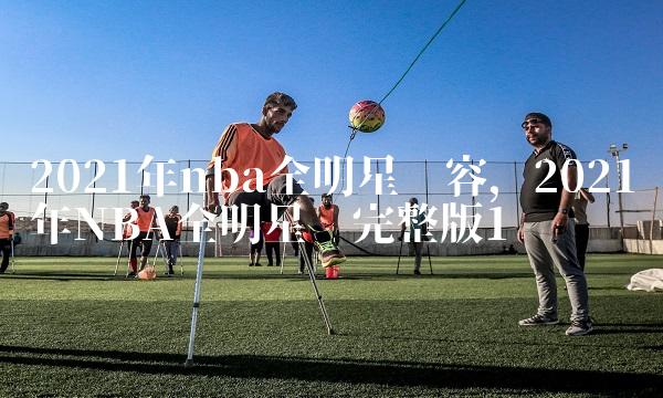 2021年nba全明星阵容,2021年NBA全明星赛完整版