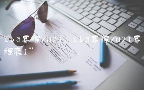 cba赛程2021,cba赛程2021赛程表